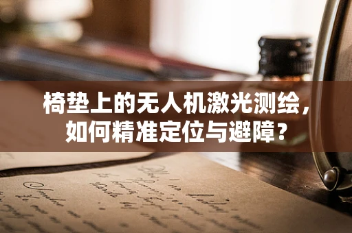 椅垫上的无人机激光测绘，如何精准定位与避障？