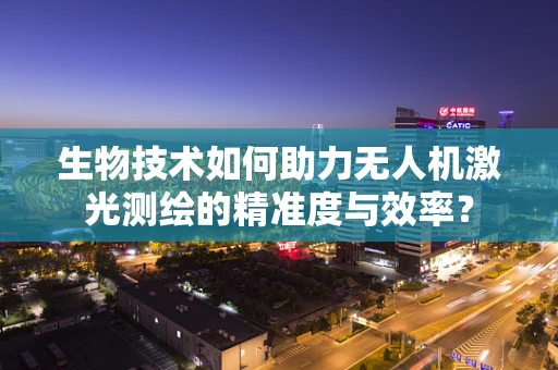 生物技术如何助力无人机激光测绘的精准度与效率？