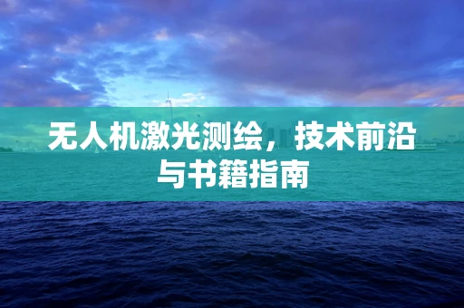 无人机激光测绘，技术前沿与书籍指南