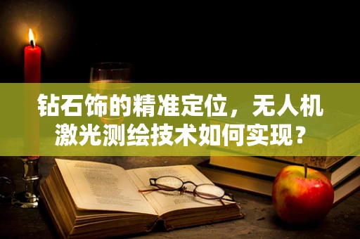钻石饰的精准定位，无人机激光测绘技术如何实现？