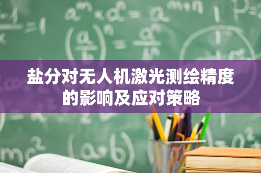 盐分对无人机激光测绘精度的影响及应对策略