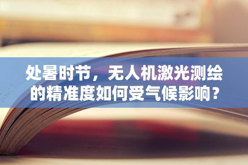 处暑时节，无人机激光测绘的精准度如何受气候影响？