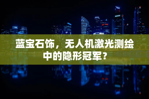 蓝宝石饰，无人机激光测绘中的隐形冠军？