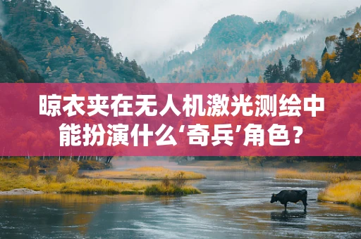 晾衣夹在无人机激光测绘中能扮演什么‘奇兵’角色？