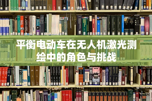 平衡电动车在无人机激光测绘中的角色与挑战
