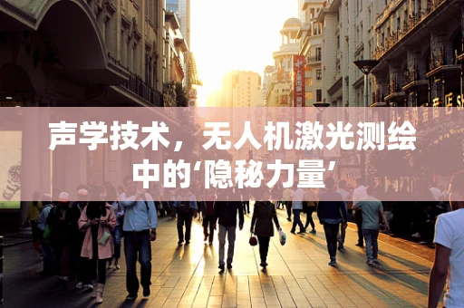 声学技术，无人机激光测绘中的‘隐秘力量’