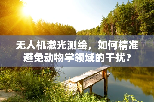 无人机激光测绘，如何精准避免动物学领域的干扰？