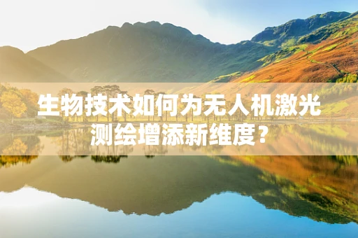 生物技术如何为无人机激光测绘增添新维度？