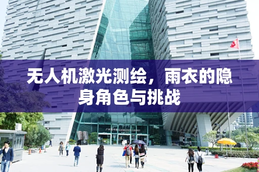 无人机激光测绘，雨衣的隐身角色与挑战