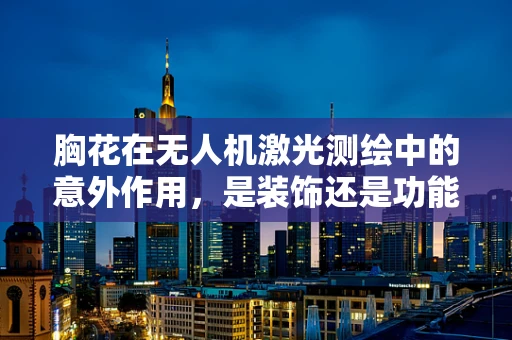 胸花在无人机激光测绘中的意外作用，是装饰还是功能？