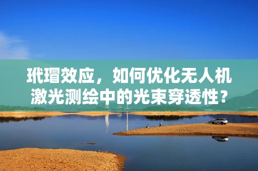 玳瑁效应，如何优化无人机激光测绘中的光束穿透性？