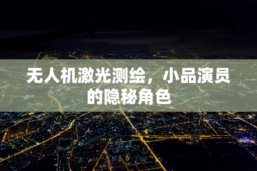 无人机激光测绘，小品演员的隐秘角色