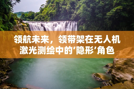 领航未来，领带架在无人机激光测绘中的‘隐形’角色