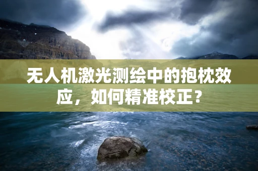 无人机激光测绘中的抱枕效应，如何精准校正？