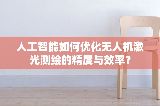 人工智能如何优化无人机激光测绘的精度与效率？