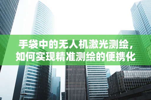 手袋中的无人机激光测绘，如何实现精准测绘的便携化？