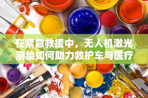 在紧急救援中，无人机激光测绘如何助力救护车与医疗车精准定位？
