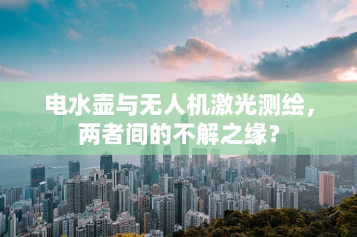 电水壶与无人机激光测绘，两者间的不解之缘？