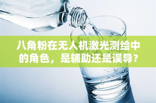 八角粉在无人机激光测绘中的角色，是辅助还是误导？