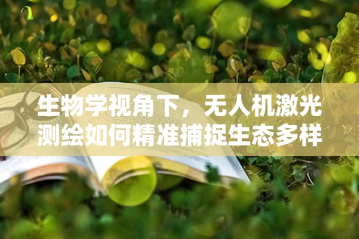 生物学视角下，无人机激光测绘如何精准捕捉生态多样性？