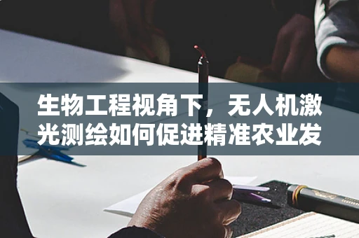 生物工程视角下，无人机激光测绘如何促进精准农业发展？