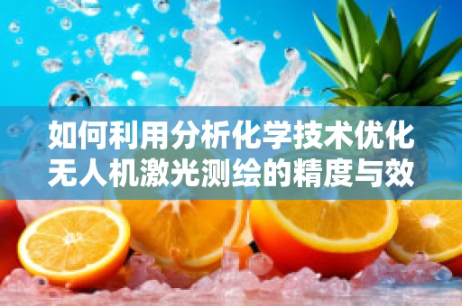 如何利用分析化学技术优化无人机激光测绘的精度与效率？