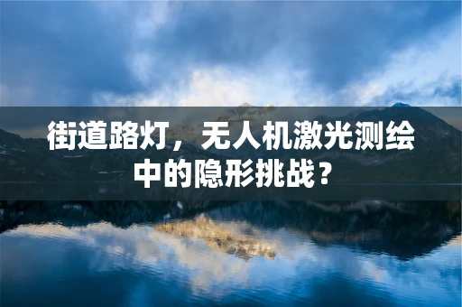 街道路灯，无人机激光测绘中的隐形挑战？