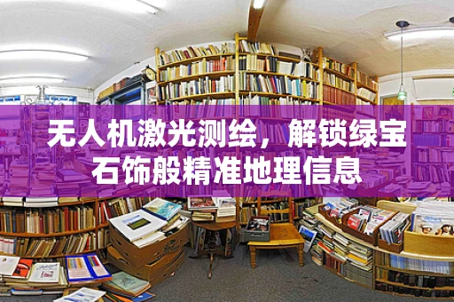 无人机激光测绘，解锁绿宝石饰般精准地理信息