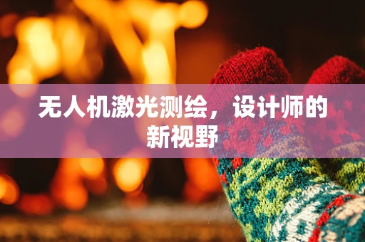 无人机激光测绘，设计师的新视野