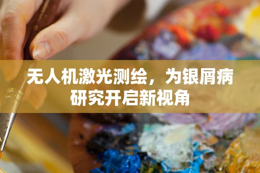 无人机激光测绘，为银屑病研究开启新视角