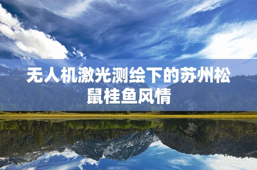 无人机激光测绘下的苏州松鼠桂鱼风情