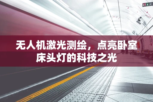 无人机激光测绘，点亮卧室床头灯的科技之光