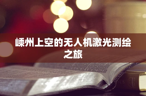 嵊州上空的无人机激光测绘之旅