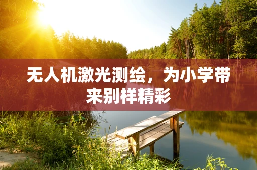 无人机激光测绘，为小学带来别样精彩