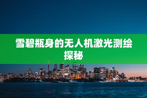 雪碧瓶身的无人机激光测绘探秘