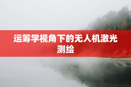 运筹学视角下的无人机激光测绘
