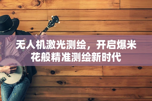 无人机激光测绘，开启爆米花般精准测绘新时代