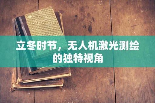 立冬时节，无人机激光测绘的独特视角
