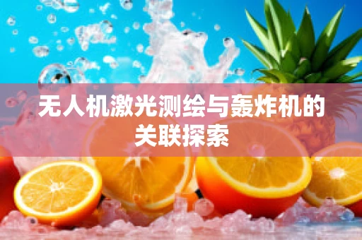 无人机激光测绘与轰炸机的关联探索