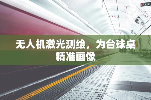 无人机激光测绘，为台球桌精准画像