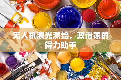 无人机激光测绘，政治家的得力助手