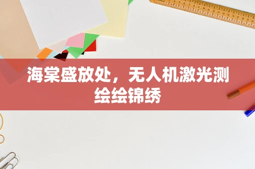 海棠盛放处，无人机激光测绘绘锦绣
