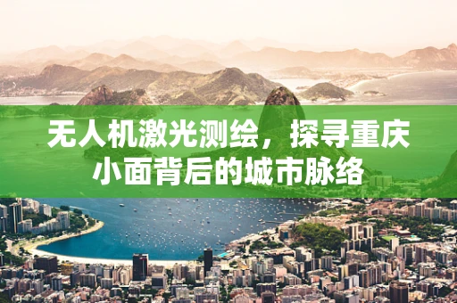 无人机激光测绘，探寻重庆小面背后的城市脉络