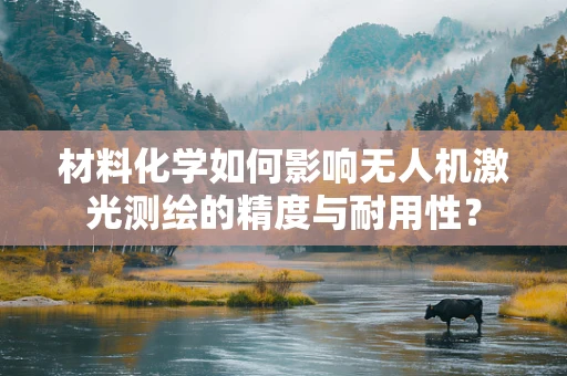 材料化学如何影响无人机激光测绘的精度与耐用性？