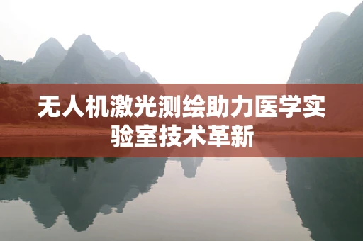 无人机激光测绘助力医学实验室技术革新
