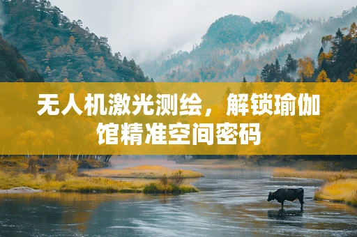 无人机激光测绘，解锁瑜伽馆精准空间密码