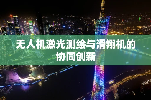 无人机激光测绘与滑翔机的协同创新
