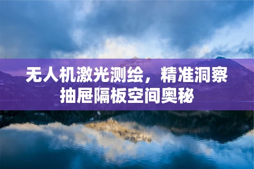 无人机激光测绘，精准洞察抽屉隔板空间奥秘