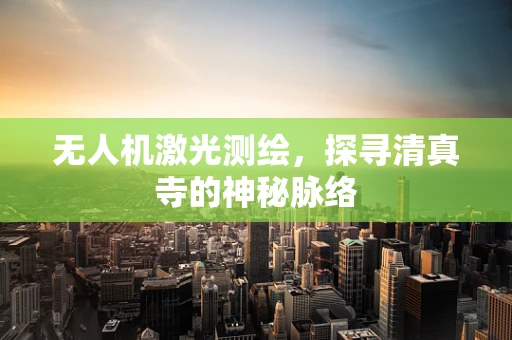 无人机激光测绘，探寻清真寺的神秘脉络