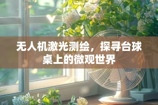 无人机激光测绘，探寻台球桌上的微观世界